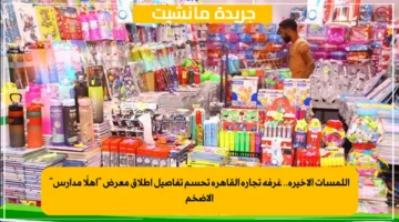 اللمسات الأخيرة.. غرفة تجارة القاهرة تحسم تفاصيل إطلاق معرض أهلًا مدارس الأضخم 1